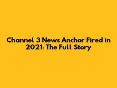 Channel 3 News Anchor Fired in 2021: The Full Story