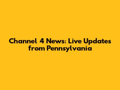 Channel 4 News: Live Updates from Pennsylvania