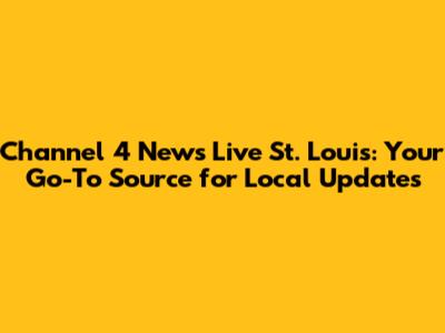 Channel 4 News Live St. Louis: Your Go-To Source for Local Updates
