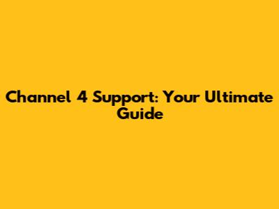 Channel 4 Support: Your Ultimate Guide