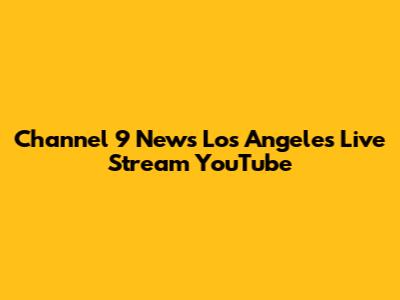 Channel 9 News Los Angeles Live Stream YouTube