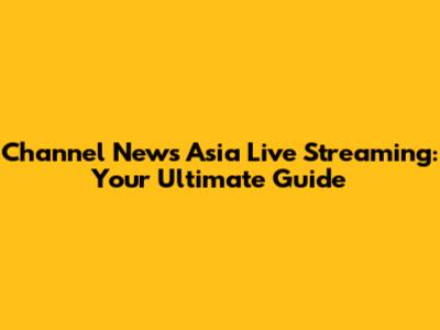 Channel News Asia Live Streaming: Your Ultimate Guide