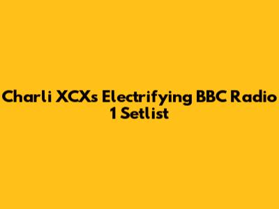 Charli XCX's Electrifying BBC Radio 1 Setlist