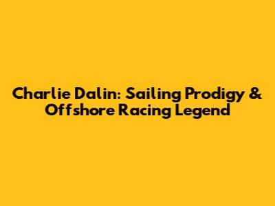 Charlie Dalin: Sailing Prodigy & Offshore Racing Legend