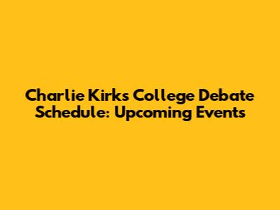 Charlie Kirk's College Debate Schedule: Upcoming Events