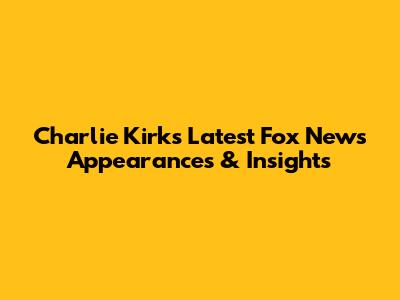 Charlie Kirk's Latest Fox News Appearances & Insights