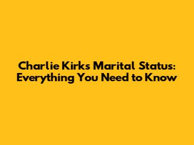 Charlie Kirk's Marital Status: Everything You Need to Know