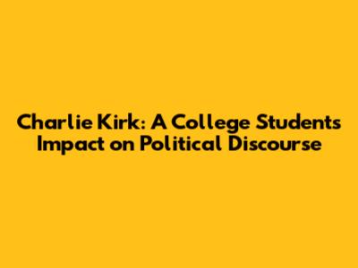 Charlie Kirk: A College Student's Impact on Political Discourse