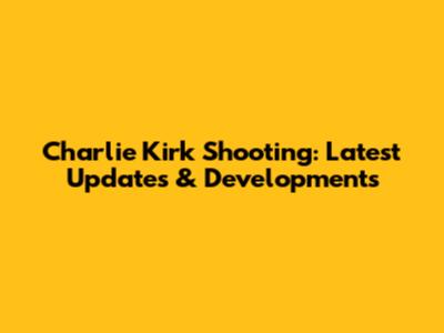 Charlie Kirk Shooting: Latest Updates & Developments