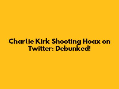 Charlie Kirk Shooting Hoax on Twitter: Debunked!