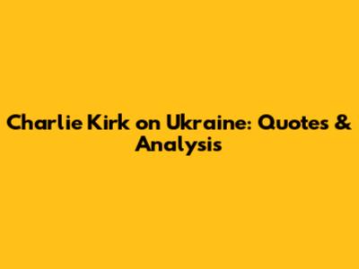 Charlie Kirk on Ukraine: Quotes & Analysis