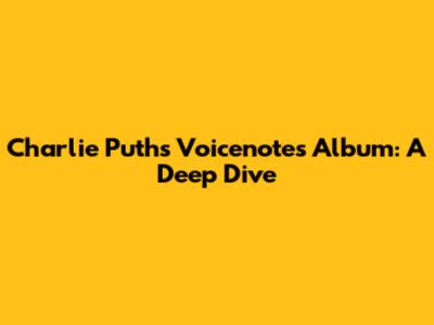 Charlie Puth's 'Voicenotes' Album: A Deep Dive