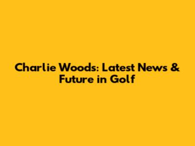 Charlie Woods: Latest News & Future in Golf