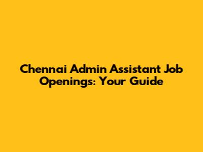 Chennai Admin Assistant Job Openings: Your Guide