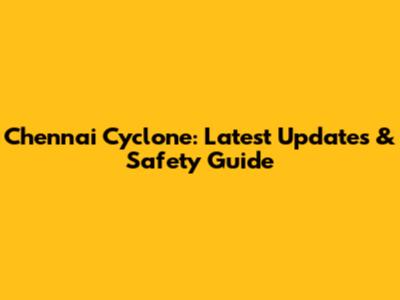 Chennai Cyclone: Latest Updates & Safety Guide
