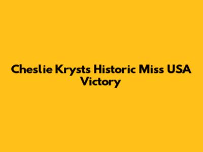 Cheslie Kryst's Historic Miss USA Victory