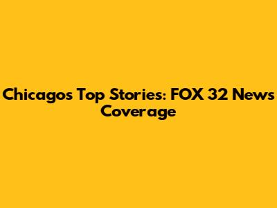Chicago's Top Stories: FOX 32 News Coverage