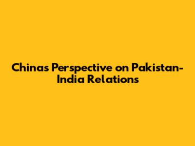 China's Perspective on Pakistan-India Relations
