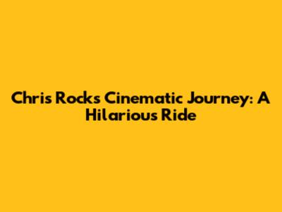 Chris Rock's Cinematic Journey: A Hilarious Ride
