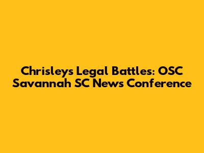 Chrisley's Legal Battles: OSC Savannah SC News Conference