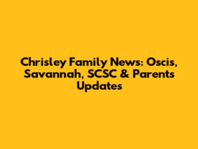 Chrisley Family News: Oscis, Savannah, SCSC & Parents Updates