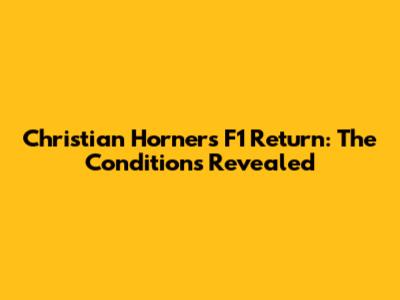 Christian Horner's F1 Return: The Conditions Revealed