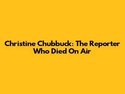 Christine Chubbuck: The Reporter Who Died On Air