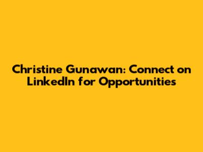 Christine Gunawan: Connect on LinkedIn for Opportunities
