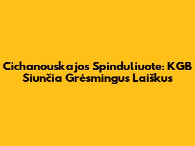 Cichanouskajos Spinduliuote: KGB Siunčia Grėsmingus Laiškus