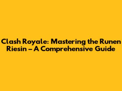Clash Royale: Mastering the Runen Riesin – A Comprehensive Guide