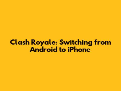 Clash Royale: Switching from Android to iPhone