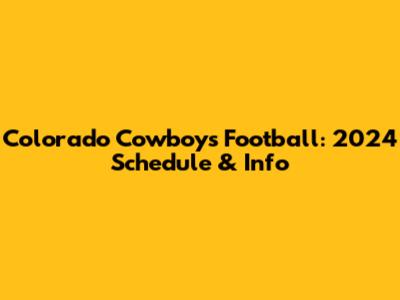 Colorado Cowboys Football: 2024 Schedule & Info