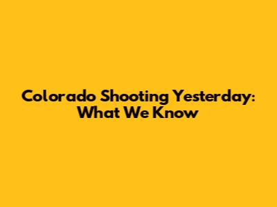 Colorado Shooting Yesterday: What We Know