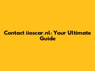 Contact iioscar.nl: Your Ultimate Guide