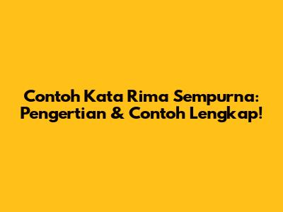 Contoh Kata Rima Sempurna: Pengertian & Contoh Lengkap!