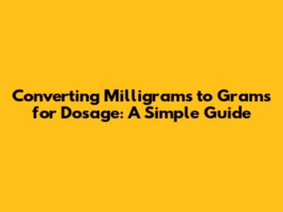 Converting Milligrams to Grams for Dosage: A Simple Guide