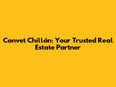 Convet Chillán: Your Trusted Real Estate Partner