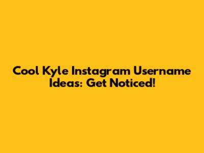Cool Kyle Instagram Username Ideas: Get Noticed!