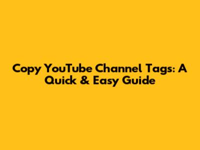Copy YouTube Channel Tags: A Quick & Easy Guide