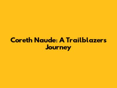 Coreth Naude: A Trailblazer's Journey