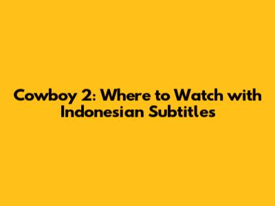 Cowboy 2: Where to Watch with Indonesian Subtitles