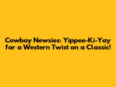Cowboy Newsies: Yippee-Ki-Yay for a Western Twist on a Classic!