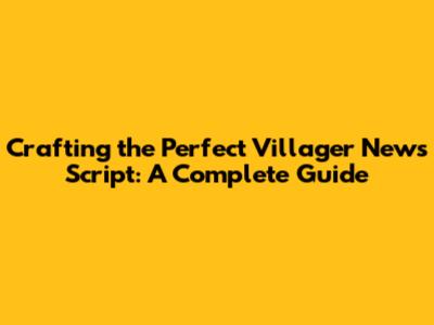 Crafting the Perfect Villager News Script: A Complete Guide