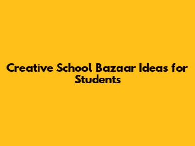 Creative School Bazaar Ideas for Students