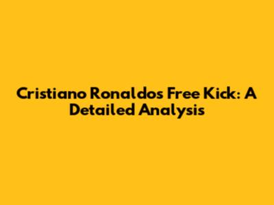Cristiano Ronaldo's Free Kick: A Detailed Analysis