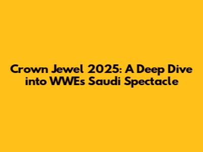 Crown Jewel 2025: A Deep Dive into WWE's Saudi Spectacle