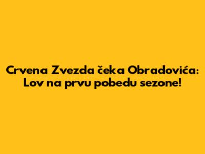 Crvena Zvezda čeka Obradovića: Lov na prvu pobedu sezone!