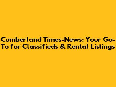 Cumberland Times-News: Your Go-To for Classifieds & Rental Listings