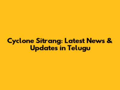 Cyclone Sitrang: Latest News & Updates in Telugu