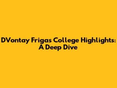 D'Vontay Friga's College Highlights: A Deep Dive